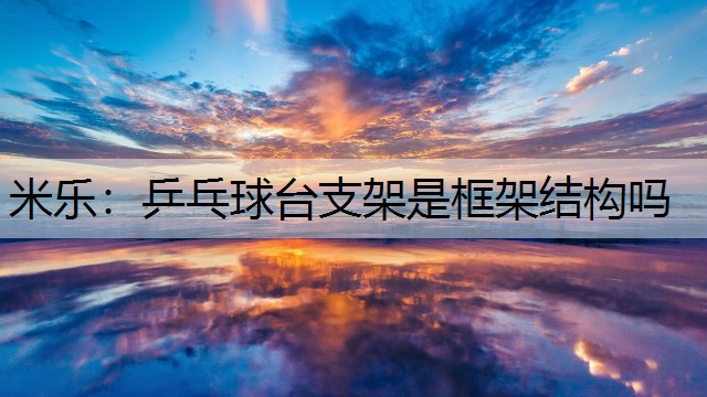 乒乓球台支架是框架结构吗