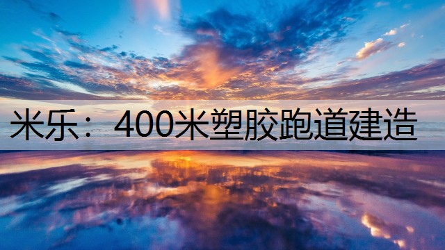 400米塑胶跑道建造